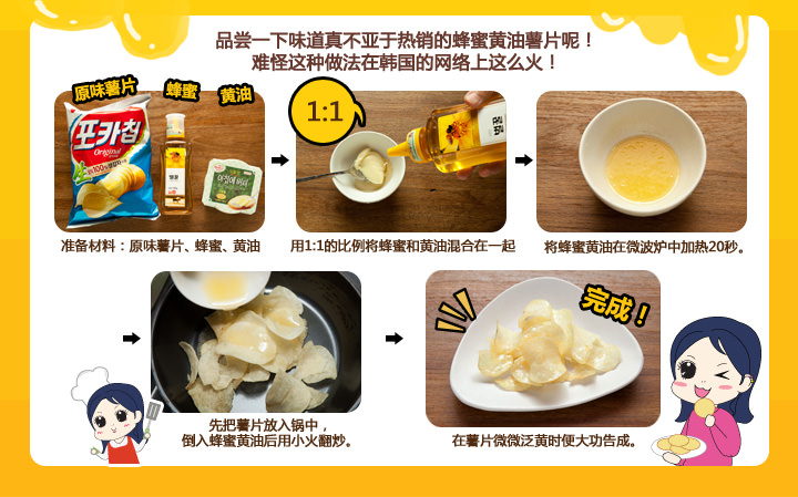 品尝一下味道真不亚于热销的蜂蜜黄油薯片呢！
难怪这种做法在韩国的网络上这么火！